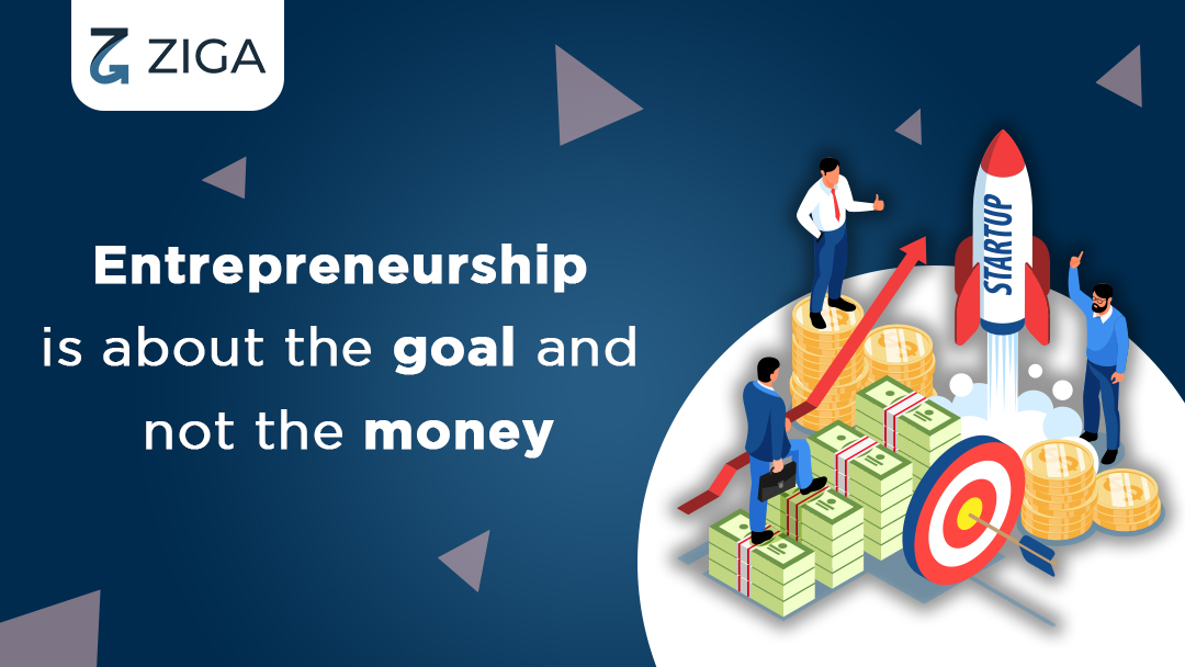 Entrepreneurship is about the goal and not the money
